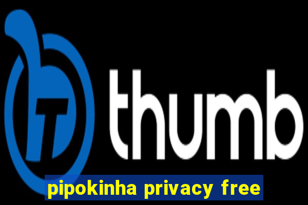 pipokinha privacy free